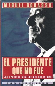 El presidente que no fue: los archivos ocultos del peronismo (Unknown Binding)