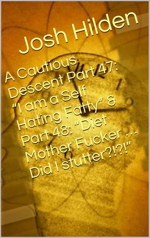 A Cautious Descent Part 47: "I am a Self Hating Fatty" & Part 48: "Diet Mother Fucker ... Did I stutter?!?!" (A Cautious Descent into Respectability, #48)