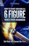 How to Start and Build A 6 Figure Voice Over Business How to Start and Build A 6 Figure Voice Over Business