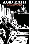 Acid Bath by Vaseleos Garson Acid Bath by Vaseleos Garson