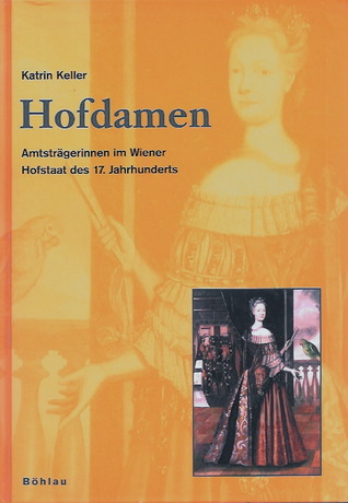 Hofdamen: Amtsträgerinnen im Wiener Hofstaat des 17. Jahrhunderts