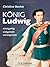 König Ludwig: einzigartig - vielgeliebt - unvergessen