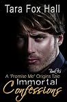 Immortal Confessions: A Promise Me Origins Tale (Promise Me, #5) Immortal Confessions: A Promise Me Origins Tale (Promise Me, #5)