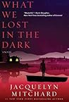 What We Lost in the Dark by Jacquelyn Mitchard