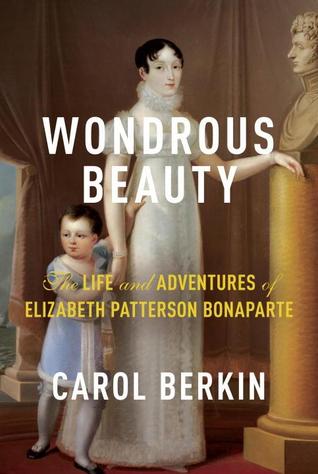 Wondrous Beauty: The Life and Adventures of Elizabeth Patterson Bonaparte (Hardcover)