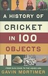 A History of Cricket in 100 Objects by Gavin Mortimer