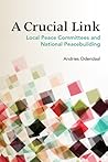 A Crucial Link: Local Peace Committees and National Peacebuilding A Crucial Link: Local Peace Committees and National Peacebuilding