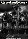 Moorehead Manor by David McMullen-Sullivan