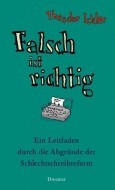 Falsch ist Richtig: Ein Leitfaden durch die Abgründe der Rechtschreibreform (Paperback)