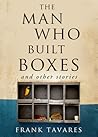 The Man Who Built Boxes and other stories by Frank Tavares