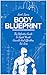 Body Blueprint: The Definitive Guide to Rapid Muscle Growth and Effortless Fat Loss