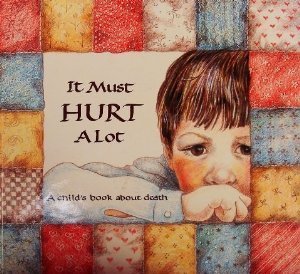 It Must Hurt A Lot: A child's book about death (Hurts of Childhood Series)