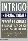 Intrigo internazionale. Perché la guerra in Italia. Le verità che non si sono mai potute dire