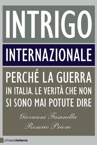 Intrigo internazionale. Perché la guerra in Italia. Le verità che non si sono mai potute dire