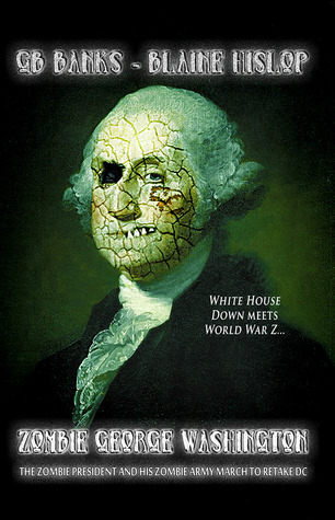 Zombie George Washington: The Zombie President and His Zombie Army March to Retake DC
