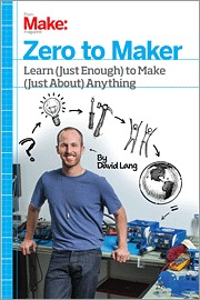 Zero to Maker: Learn (Just Enough) to Make (Just About) Anything