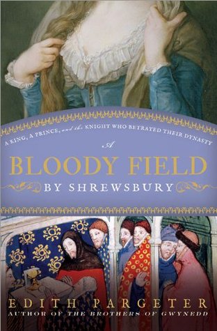 A Bloody Field by Shrewsbury: A King, a Prince, and the Knight Who Betrayed Their Dynasty