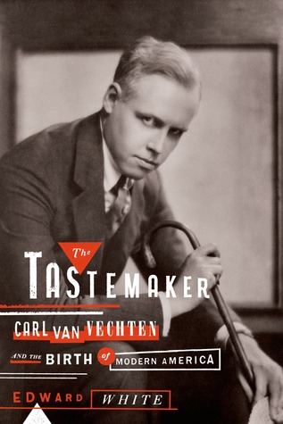 The Tastemaker: Carl Van Vechten and the Birth of Modern America (Hardcover)