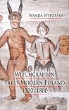 Witchcraft in Early Modern Poland, 1500-1800