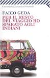 Per il resto del viaggio ho sparato agli indiani by Fabio Geda Per il resto del viaggio ho sparato agli indiani by Fabio Geda