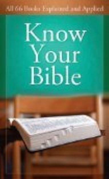 Know Your Bible: All 66 Books Explained and Applied
