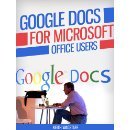 Google Docs For Microsoft Office Users: With information on sharing documents, commenting on projects in real time, and more. (Tech 101 Kindle Book Series)
