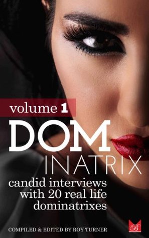 Dominatrix: Candid interviews with 20 real life Dominatrixes (Volume 1)