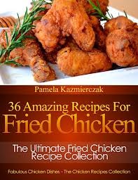 36 Amazing Recipes For Fried Chicken – The Ultimate Fried Chicken Recipe Collection (Kindle Edition)
