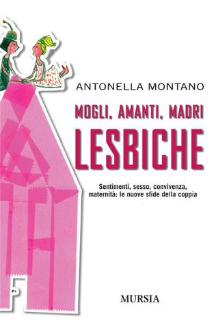 Mogli, amanti, madri lesbiche: Sentimenti, sesso, convivenza, maternità: le nuove sfide della coppia