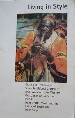 Living in Style (Crafts and Technologies: Some Traditional Craftsmen and-women of the Western Grasslands of Cameroon Part 4:) Handicrafts, Music and the Fabric of Social Life
