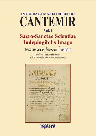 Integrala Manuscriselor Cantemir. vol. I Sacro-sanctae Scientiae Indepingibilis Imago
