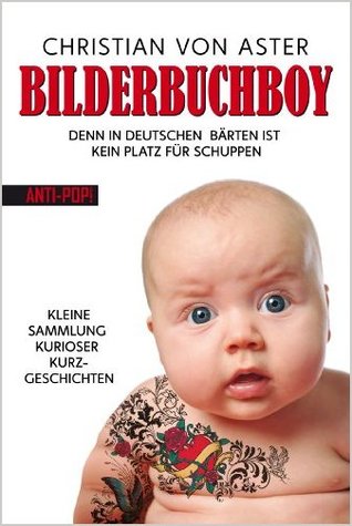Bilderbuchboy: Denn in deutschen Bärten ist kein Platz für Schuppen - Eine kleine Sammlung kurioser Kurzgeschichten
