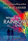 Where The Rainbow Ends by Anurag Anand Where The Rainbow Ends by Anurag Anand