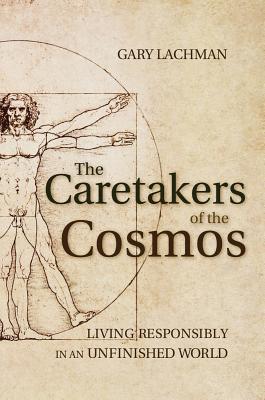 The Caretakers of the Cosmos: Living Responsibly in an Unfinished World (Paperback)