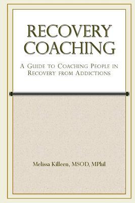 Recovery Coaching: A Guide to Coaching People in Recovery from Addictions