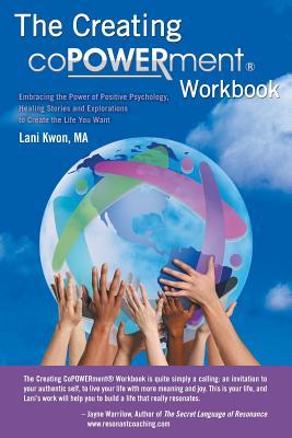 Creating Copowerment Workbook: Embracing the Power of Positive Psychology, Healing Stories and Explorations to Create the Life You Want