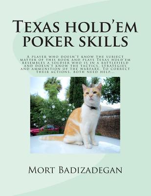 Texas hold'em poker skills: A player who doesn't know the subject matter of this book and plays Texas hold'em resembles a soldier who is in a ... To correct their actions, both need help...