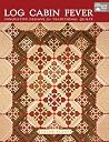 Log Cabin Fever: Innovative Designs for Traditional Quilts Log Cabin Fever: Innovative Designs for Traditional Quilts