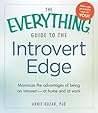 The Everything Guide to the Introvert Edge: Maximize the Advantages of Being an Introvert - At Home and At Work (Everything® Series)