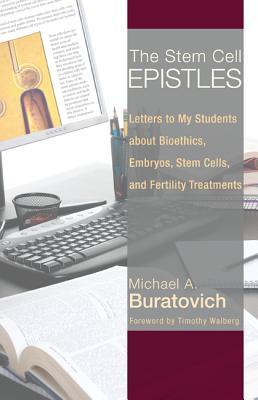 The Stem Cell Epistles: Letters to My Students about Bioethics, Embryos, Stem Cells, and Fertility Treatments