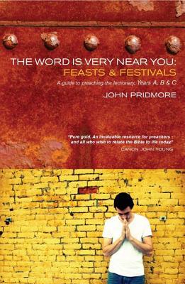 The Word is Very Near You: Feasts and Festivals: A Guide to Preaching the Lectionary (Paperback)