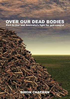 Over our dead bodies: Port Arthur and Australia's fight for gun control