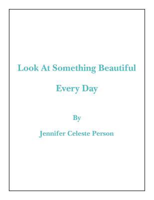 Look at Something Beautiful Every Day