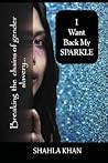 I Want Back My SPARKLE! by Shahla Khan I Want Back My SPARKLE! by Shahla Khan