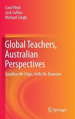 Global Teachers, Australian Perspectives: Goodbye Mr Chips, Hello Ms Banerjee