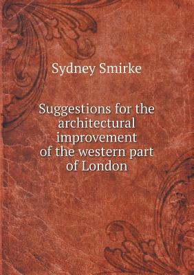 Suggestions for the Architectural Improvement of the Western Part of London
