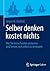 Selber denken kostet nichts: Wie Sie leere Parolen entlarven und lernen, sich selbst zu vertrauen (German Edition)