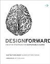 Design Forward: Creative Strategies for Sustainable Change Design Forward: Creative Strategies for Sustainable Change
