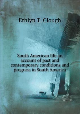 South American Life an Account of Past and Contemporary Conditions and Progress in South America (Paperback)