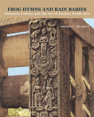 Frog Hymns and Rain Babies: Monsoon Culture and the Art of Ancient South Asia (Hardcover)